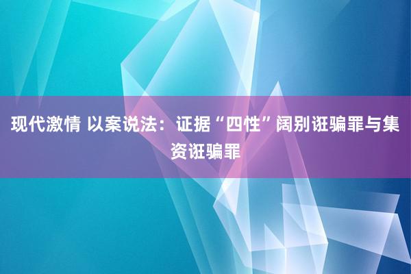 现代激情 以案说法：证据“四性”阔别诳骗罪与集资诳骗罪